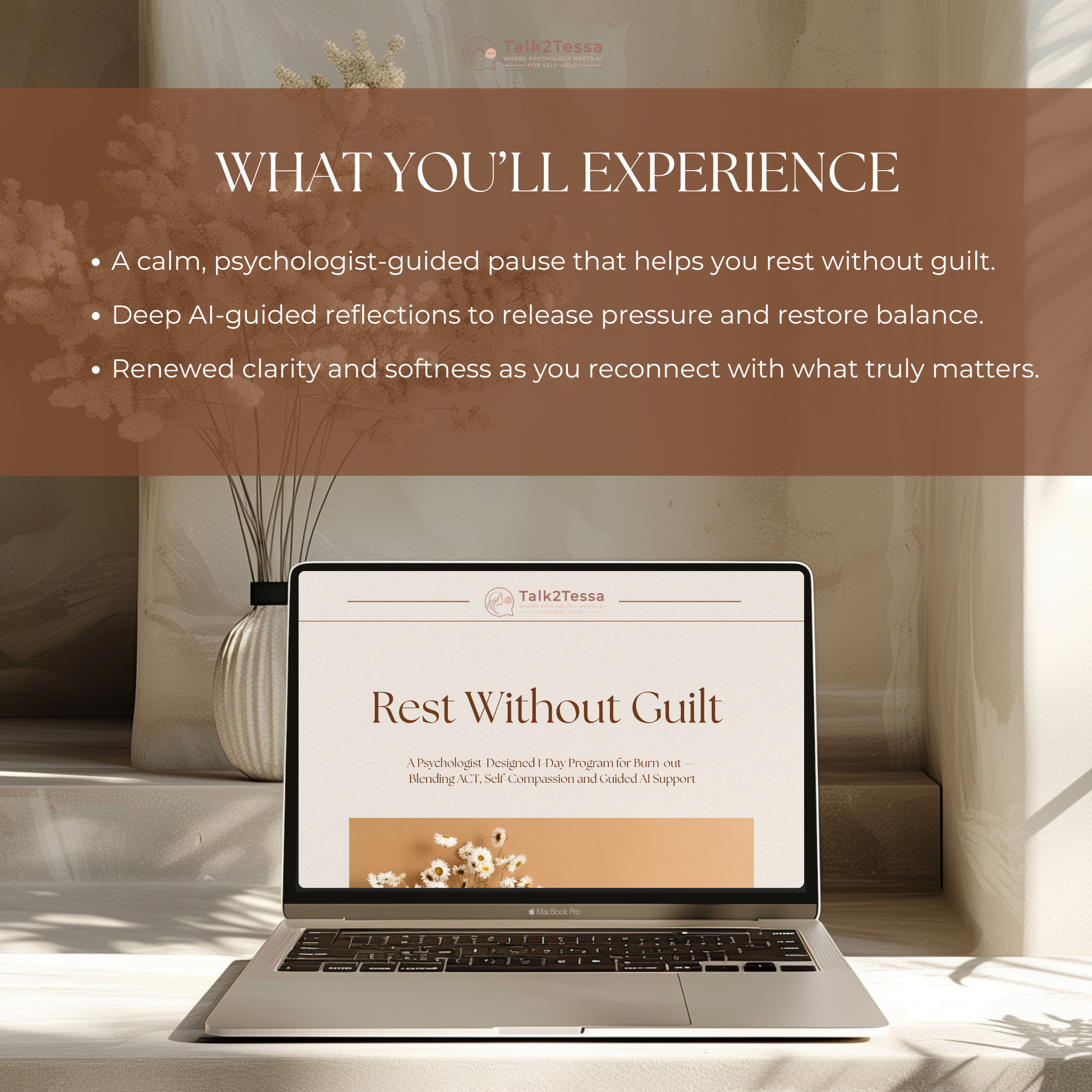 What You’ll Experience visual for the Rest Without Guilt – 1-Day Burn-out Program by Talk2Tessa — psychologist-guided AI self-help workbook for gentle burnout recovery and mindful rest. Highlights include a calm, ACT-based reflection that helps you rest without guilt, deep AI-guided prompts to release pressure and restore balance, and renewed clarity and softness to reconnect with what truly matters. Digital printable PDF workbook for stress relief, emotional well-being and self-compassion practice, compati