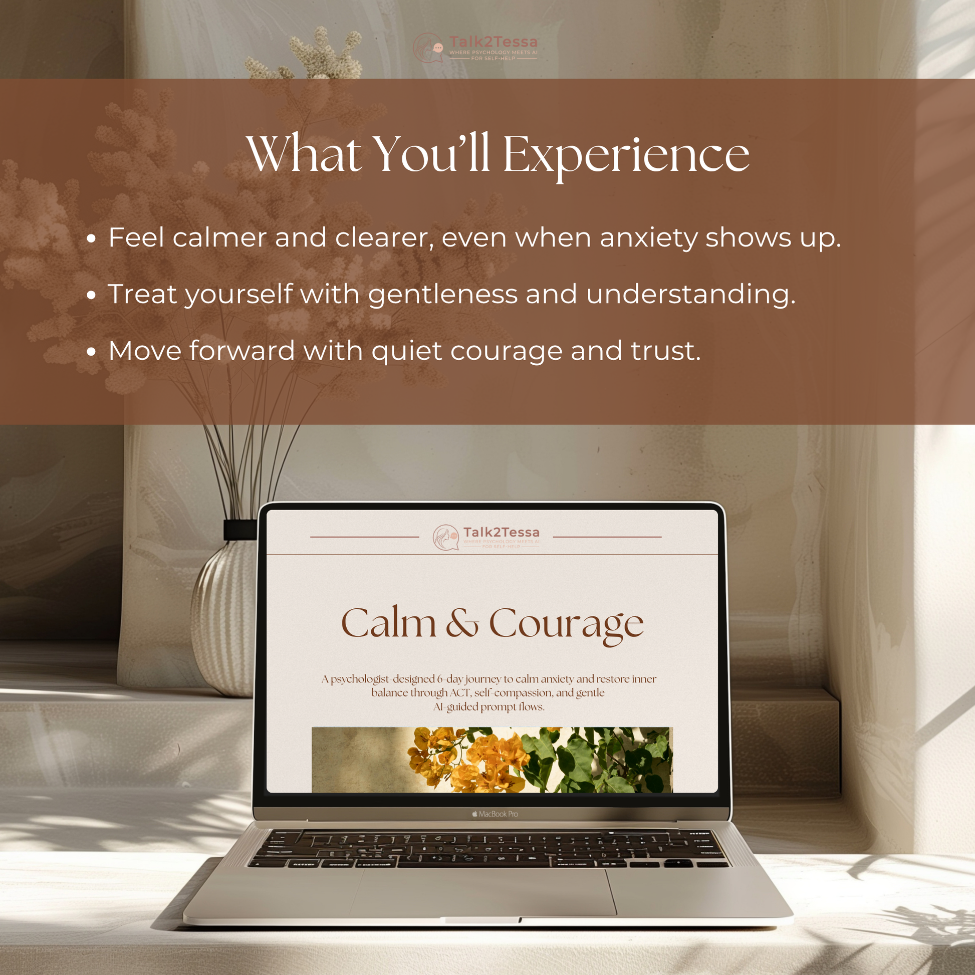 What You’ll Experience visual for the Calm & Courage – 6-Day Anxiety Relief Program by Talk2Tessa — psychologist-guided AI self-help workbook designed to calm anxiety and build emotional balance through ACT and self-compassion. Highlights include learning to feel calmer, clearer, and more in control, easing anxiety while building courage and steadiness, and moving through daily life with confidence and self-trust. Digital printable PDF for anxiety relief, mindfulness, and emotional resilience, compatible wi