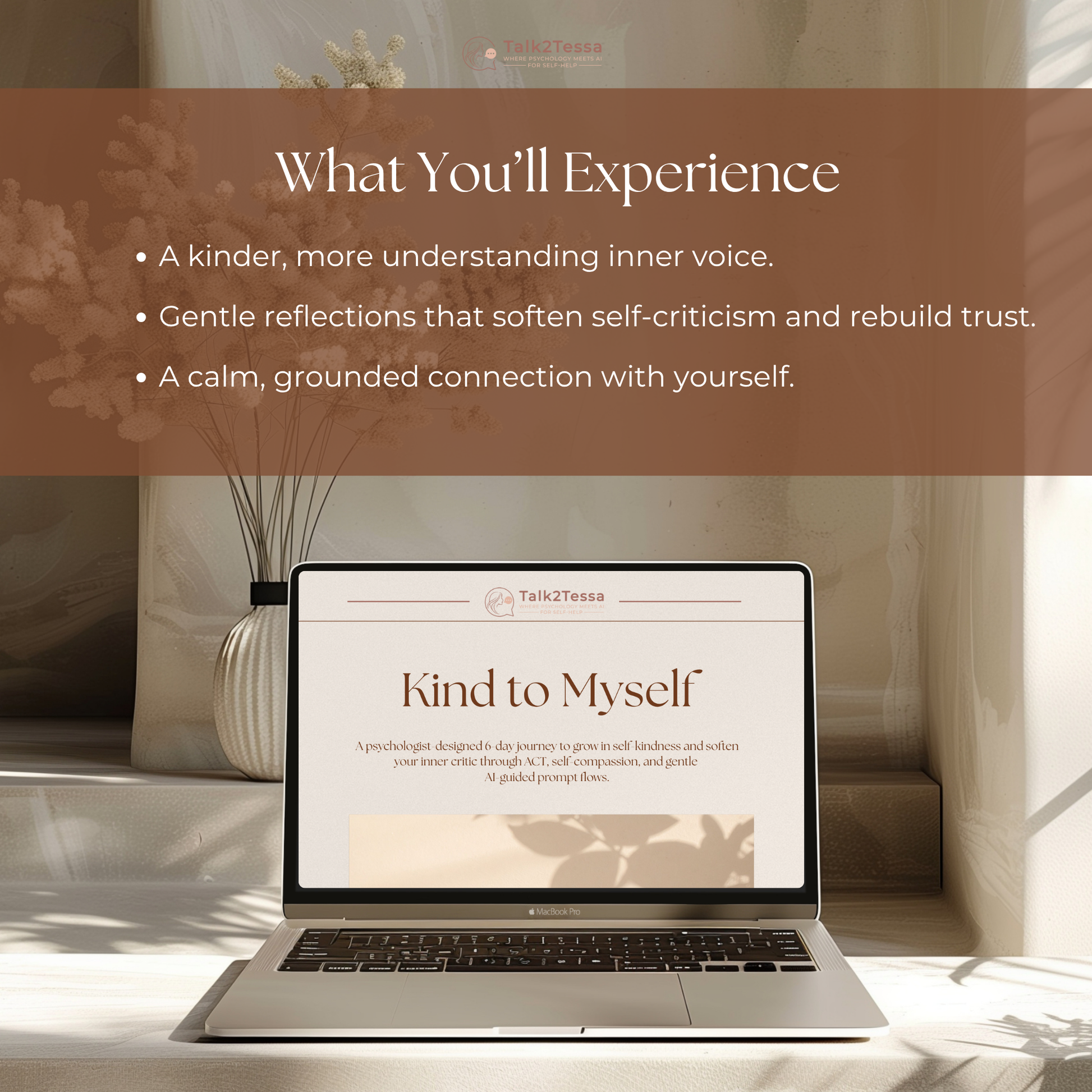 What You’ll Experience visual for the Kind to Myself – 6-Day Self-Compassion Program by Talk2Tessa — psychologist-guided AI self-help workbook based on ACT and self-compassion. Highlights include learning to soften self-criticism, rebuild inner trust, and create a calm, grounded connection with yourself. Digital printable PDF for emotional healing, mindfulness, and self-kindness, compatible with ChatGPT or Gemini.
