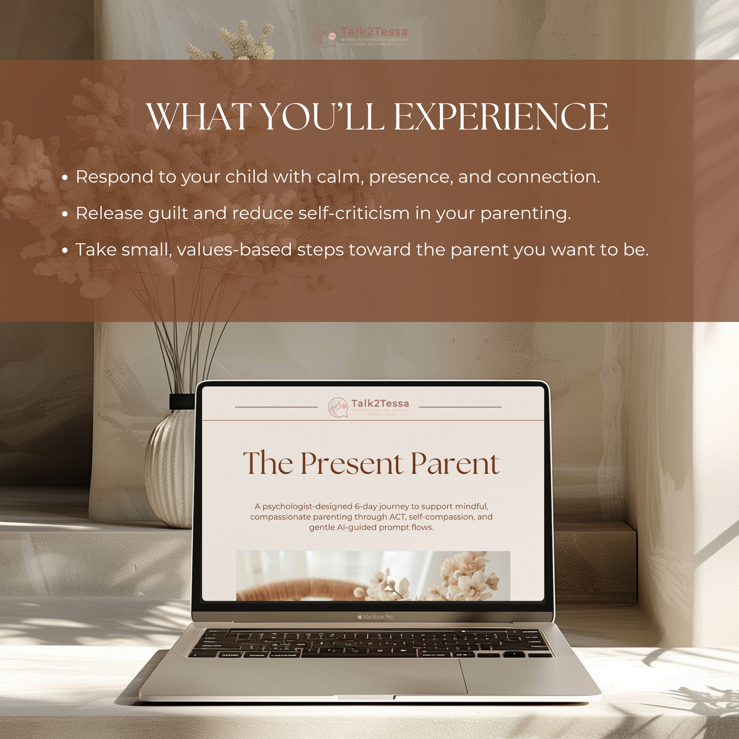 What You’ll Experience visual for The Present Parent – 6-Day Parenting with Presence Program by Talk2Tessa — psychologist-guided AI self-help workbook combining ACT and self-compassion for mindful, connected parenting. Highlights include learning to respond with calm and presence, release guilt and self-criticism, and take small, values-based steps toward the parent you want to be. Digital printable PDF workbook for emotional balance, parenting confidence, and family connection, compatible with